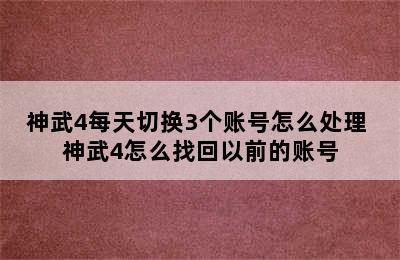 神武4每天切换3个账号怎么处理 神武4怎么找回以前的账号